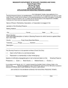 MISSISSIPPI DEPARTMENT OF WILDLIFE, FISHERIES AND PARKS Central Region Office 506 Hwy 43 South Canton, MS[removed]Phone[removed]APPLICATION FOR SHOOTING PRESERVE LICENSE