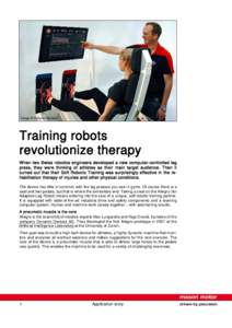 Image © Dynamic Devices  Training robots revolutionize therapy When two Swiss robotics engineers developed a new computer-controlled leg press, they were thinking of athletes as their main target audience. Then it