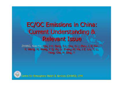 EC/OC Emissions in China: Current Understanding & Relevant Issue ZHANG, Xiao-Ye; Qiu, J H; Gong, S L; Cao, G L; Zhou, L X; Sun, J Y; Wang, H; Wang, Y Q; Xu, D; Zhang, H; Ma, J Z; Liu, Y; Li, Yang; Che, H; Ding, Y