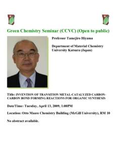 Green Chemistry Seminar (CCVC) (Open to public) Professor Tamejiro Hiyama Department of Material Chemistry University Katsura (Japan)  Title: INVENTION OF TRANSITION METAL-CATALYZED CARBONCARBON BOND FORMING REACTIONS FO