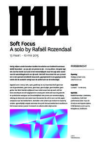 Soft Focus A solo by Rafaël Rozendaal 13 maart – 10 mei 2015 Dertig miljoen unieke bezoekers hadden de websites van beeldend kunstenaar Rafaël Rozendaal – om precies te zijn – in 2014 alleen. Het getal