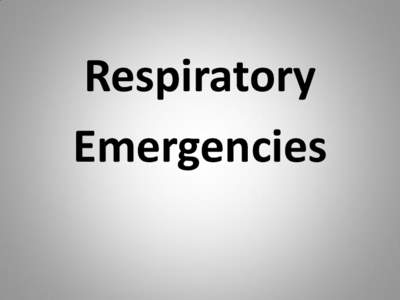 Respiratory Emergencies Objectives • Describe and review basic upper and lower airway anatomy.