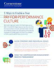5 Ways to Enable a True  PAY-FOR-PERFORMANCE CULTURE Not surprisingly, pay matters. For most organizations labor is not only the largest expense, but also one of the
