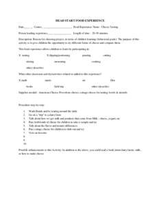 HEAD START FOOD EXPERIENCE Date____ __ Center_ _____________________ Food Experience Name: Cheese Tasting Person leading experience____ _____________ Length of time: 20-30 minutes Description: Reason for choosing project