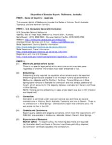 Disposition of Remains Report: Melbourne, Australia PART I. Name of Country: Australia The consular district of Melbourne includes the States of Victoria, South Australia, Tasmania, and the Northern Territory PART II. U.