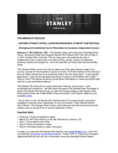 FOR IMMEDIATE RELEASE HISTORIC STANLEY HOTEL LAUNCHES INAUGURAL STANLEY FILM FESTIVAL - Emerging and established horror filmmakers to showcase independent cinema February 7, 2013 (Denver, CO) – The Stanley Hotel, part 