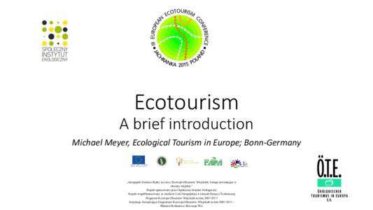 Ecotourism A brief introduction Michael Meyer, Ecological Tourism in Europe; Bonn-Germany „Europejski Fundusz Rolny na rzecz Rozwoju Obszarów Wiejskich: Europa inwestująca w obszary wiejskie.”