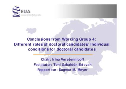 Conclusions from Working Group 4: Different roles of doctoral candidates/ Individual conditions for doctoral candidates Chair: Irina Veretennicoff Facilitator: Toni Gabaldón Estevan Rapporteur: Dagmar M. Meyer