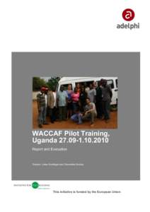 WACCAF Pilot Training, UgandaReport and Evaluation Trainers: Lukas Ruettinger and Clementine Burnley