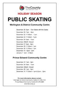 HOLIDAY SEASON  PUBLIC SKATING Wellington & District Community Centre December 20: 6pm - 7pm Skate with the Dukes December 20: 7pm - 8pm