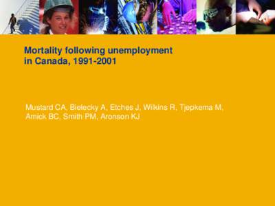 Mortality following unemployment in Canada, [removed]Mustard CA, Bielecky A, Etches J, Wilkins R, Tjepkema M, Amick BC, Smith PM, Aronson KJ