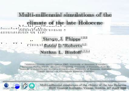 Multi-millennial simulations of the climate of the late Holocene Steven J. Phipps1,2,3 Jason L. Roberts1,2 Nathan L. Bindoff1,2,3,4 1 Antarctic Climate and Ecosystems CRC, University of Tasmania, Australia