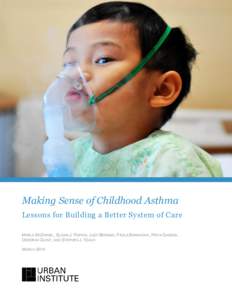 Making Sense of Childhood Asthma Lessons for Building a Better System of Care MARLA MCDANIEL, SUSAN J. POPKIN, JUDY BERMAN, PAOLA BARAHONA, PRIYA SAXENA, DEBORAH QUINT, AND STEPHEN J. TEACH MARCH 2014