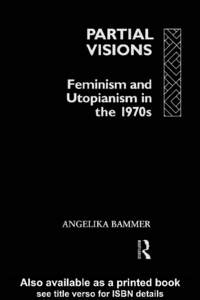 Partial Visions  Utopianism—the belief that reality not only must but can be changed—is one of the most vital impulses of feminist politics. Angelika Bammer traces the articulation of this impulse in literary texts 