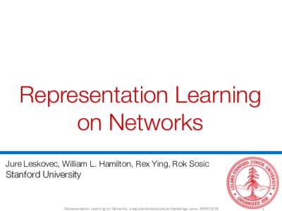 Representation Learning on Networks Jure Leskovec, William L. Hamilton, Rex Ying, Rok Sosic Stanford University