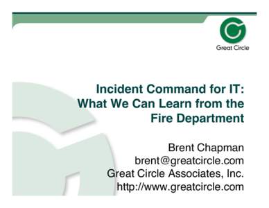 Incident Command for IT:  What We Can Learn from the Fire Department Brent Chapman
 [removed]
 Great Circle Associates, Inc.
