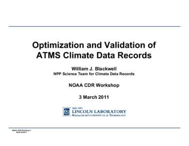 Optimization and Validation of ATMS Climate Data Records William J. Blackwell NPP Science Team for Climate Data Records  NOAA CDR Workshop