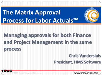 The Matrix Approval Process for Labor Actuals™ Managing approvals for both Finance and Project Management in the same process Chris Vandersluis