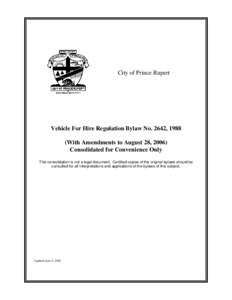 City of Prince Rupert  Vehicle For Hire Regulation Bylaw No. 2642, 1988 (With Amendments to August 28, 2006) Consolidated for Convenience Only This consolidation is not a legal document. Certified copies of the original 