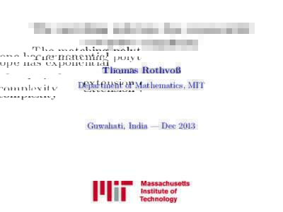 The matching polytope has exponential extension complexity Thomas Rothvoß Department of Mathematics, MIT  Guwahati, India — Dec 2013