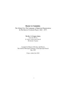 Baxter to Cummins: The Debate Over The Language of Baptismal Regeneration In The Book of Common Prayer, 1662 – 1873 The Rev. S. Gregory Jones, Associate Rector