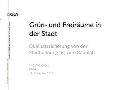 Qualitätssicherung von der Stadtplanung bis zum Bauplatz THOMAS KNOLL ÖGLA 13. November 2014