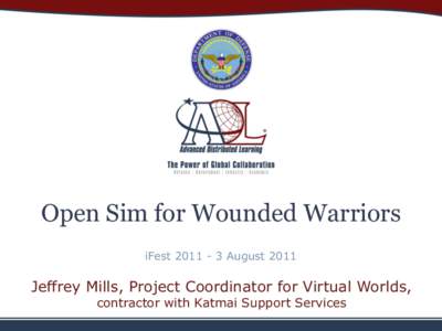 Open Sim for Wounded Warriors iFest[removed]August 2011 Jeffrey Mills, Project Coordinator for Virtual Worlds, contractor with Katmai Support Services