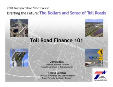 Toll Road Finance 101  James Bass Director, Finance Division Texas Department of Transportation