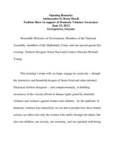 Opening Remarks Ambassador D. Brent Hardt Fashion Show in support of Domestic Violence Awareness June 23, 2012 Georgetown, Guyana Honorable Ministers of Government, Members of the National