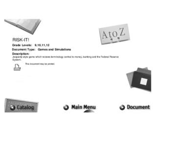 RISK-IT! Grade Levels: 9,10,11,12 Document Type: Games and Simulations Description: Jeopardy-style game which reviews terminology central to money, banking and the Federal Reserve System.