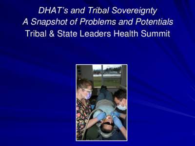 DHAT’s and Tribal Sovereignty A Snapshot of Problems and Potentials Tribal & State Leaders Health Summit 2