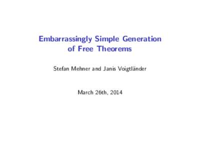 Embarrassingly Simple Generation of Free Theorems Stefan Mehner and Janis Voigtl¨ander March 26th, 2014