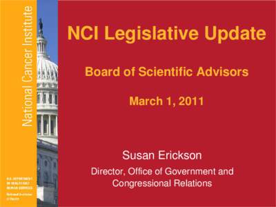NCI Legislative Update Board of Scientific Advisors March 1, 2011 Susan Erickson Director, Office of Government and