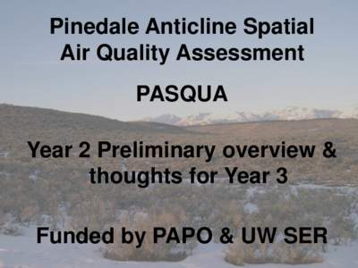 Pinedale Anticline Spatial Air Quality Assessment PASQUA Year 2 Preliminary overview & thoughts for Year 3 Funded by PAPO & UW SER