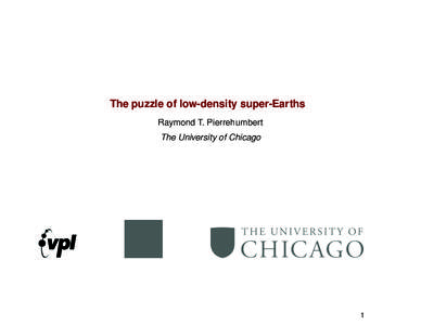 The puzzle of low-density super-Earths Raymond T. Pierrehumbert The University of Chicago 1