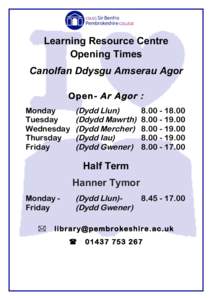 Learning Resource Centre Opening Times Canolfan Ddysgu Amserau Agor Open - Ar Agor : Monday Tuesday