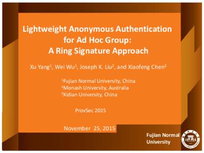 Lightweight Anonymous Authentication for Ad Hoc Group: A Ring Signature Approach Xu Yang1, Wei Wu1, Joseph K. Liu2, and Xiaofeng Chen3 1Fujian