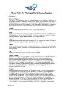 FISA’s Policy for Filming at World Rowing Regattas 1. Definitions Broadcast Rights The right to have access to a World Rowing regatta for the purpose of producing a coverage by means of electronic media (sound and/or v