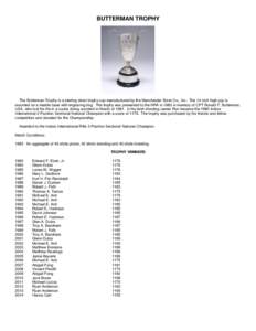 BUTTERMAN TROPHY  The Butterman Trophy is a sterling silver trophy cup manufactured by the Manchester Silver Co., Inc. The 14 inch high cup is mounted on a marble base with engraving ring. The trophy was presented to the