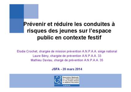 Prévenir et réduire les conduites à risques des jeunes sur l’espace public en contexte festif Elodie Crochet, chargée de mission prévention A.N.P.A.A. siège national Laure Bény, chargée de prévention A.N.P.A.A