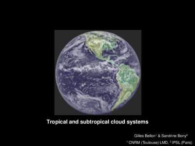 Tropical and subtropical cloud systems Gilles Bellon1 & Sandrine Bony2 1 CNRM (Toulouse) LMD, 2 IPSL (Paris)