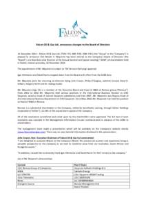 Falcon Oil & Gas Ltd. announces changes to the Board of Directors 11 December 2014 – Falcon Oil & Gas Ltd. (TSXV: FO, AIM: FOG, ESM: FAC) (the “Group” or the “Company”) is pleased to announce that Maxim A. Mayo