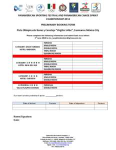 PANAMERICAN SPORTING FESTIVAL AND PANAMERICAN CANOE SPRINT CHAMPIONSHIP 2014 PRELIMINARY BOOKING FORM Pista Olímpica de Remo y Canotaje “Virgilio Uribe”, Cuemanco México City Please complete the following informati