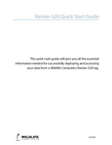 Rainier-S20 Quick Start Guide  This quick start guide will give you all the essential information needed for successfully deploying and accessing your data from a Wildlife Computers Rainier-S20 tag.