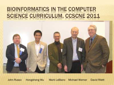 BIOINFORMATICS IN THE COMPUTER SCIENCE CURRICULUM, CCSCNE 2011 John Russo  Hongsheng Wu