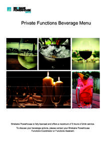 Private Functions Beverage Menu  Brisbane Powerhouse is fully licensed and offers a maximum of 5 hours of drink service. To discuss your beverage options, please contact your Brisbane Powerhouse Functions Coordinator or 