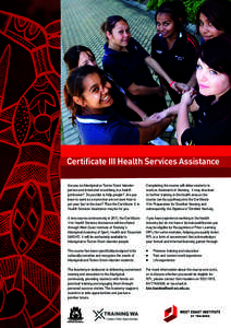 Certificate III Health Services Assistance Are you an Aboriginal or Torres Strait Islander person and interested in working in a health profession? Do you like to help people? Are you keen to work as a nurse but are not 