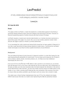 LevPredict A fully collateralized decentralised Ethereum-based binary and multi-category prediction market model Leverj.io V0.3 April 26, 2018 Scope