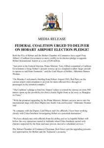 MEDIA RELEASE FEDERAL COALITION URGED TO DELIVER ON HOBART AIRPORT ELECTION PLEDGE! Both the City of Hobart and the Hobart Chamber of Commerce have urged Tony Abbott’s Coalition Government to move swiftly on its electi