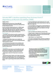 At-A-Glance Case Study Actuate BIRT’s intuitive reporting frees business from IT dependency at Munich City Utilities (SWM) Industry: Utilities